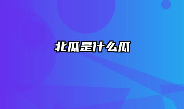 北瓜是什么瓜