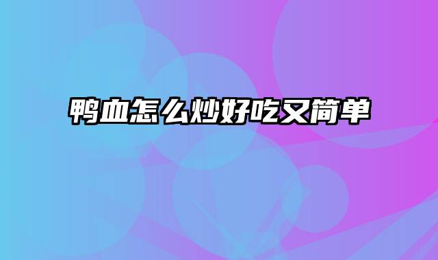 鸭血怎么炒好吃又简单