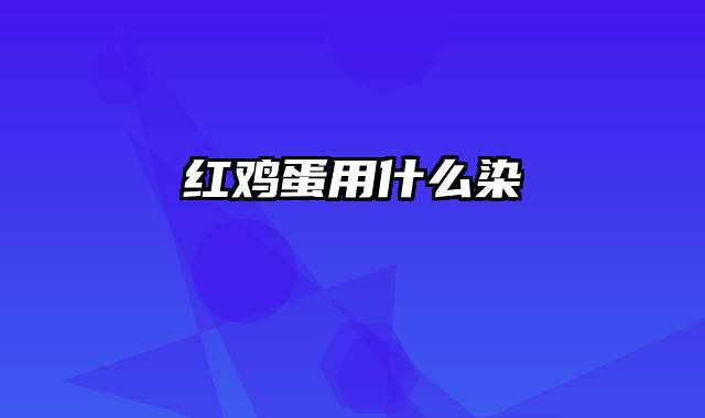 红鸡蛋用什么染