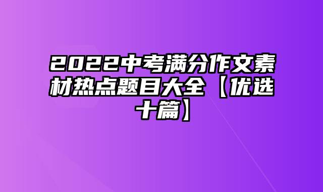 2022中考满分作文素材热点题目大全【优选十篇】