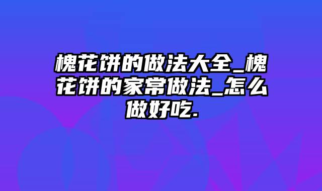 槐花饼的做法大全_槐花饼的家常做法_怎么做好吃.