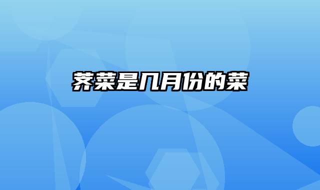 荠菜是几月份的菜