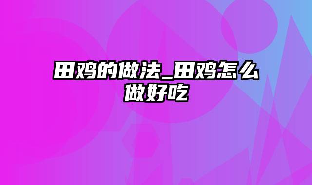 田鸡的做法_田鸡怎么做好吃