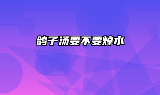 鸽子汤要不要焯水