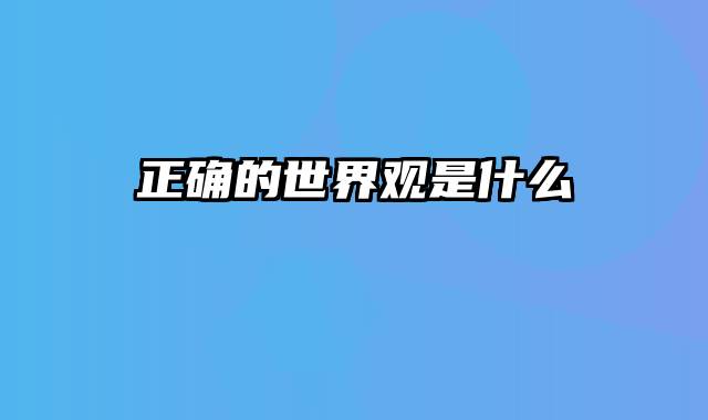 正确的世界观是什么