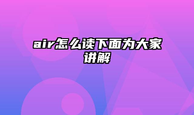 air怎么读下面为大家讲解