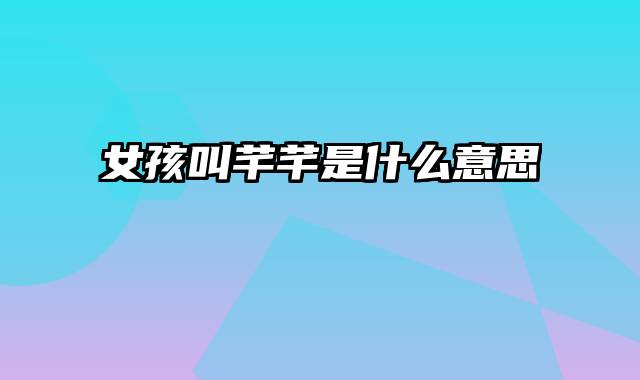 女孩叫芊芊是什么意思