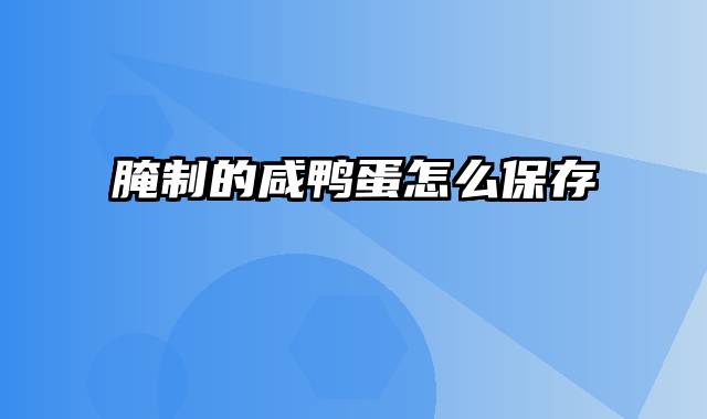 腌制的咸鸭蛋怎么保存