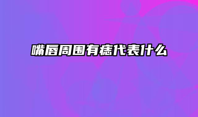 嘴唇周围有痣代表什么