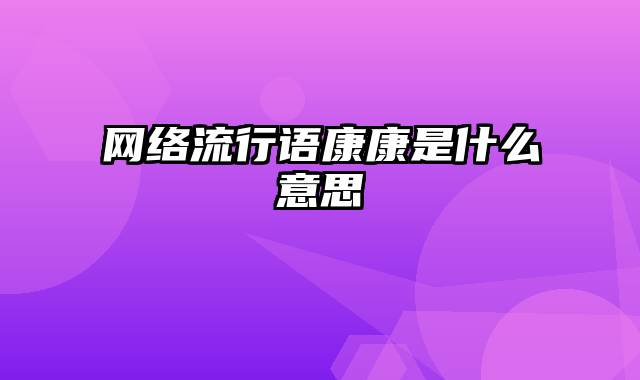 网络流行语康康是什么意思