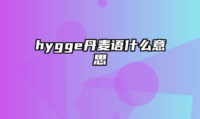 hygge丹麦语什么意思