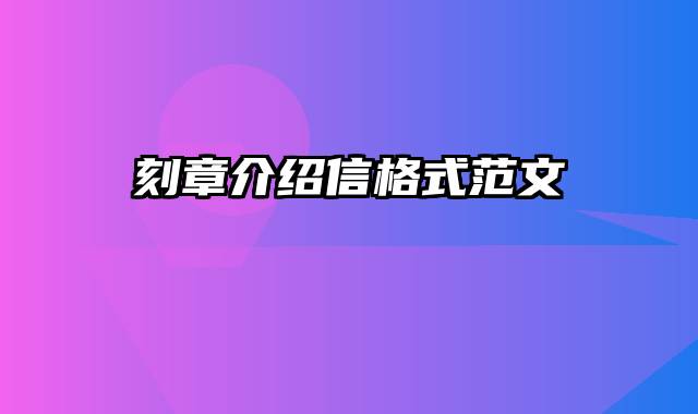 刻章介绍信格式范文