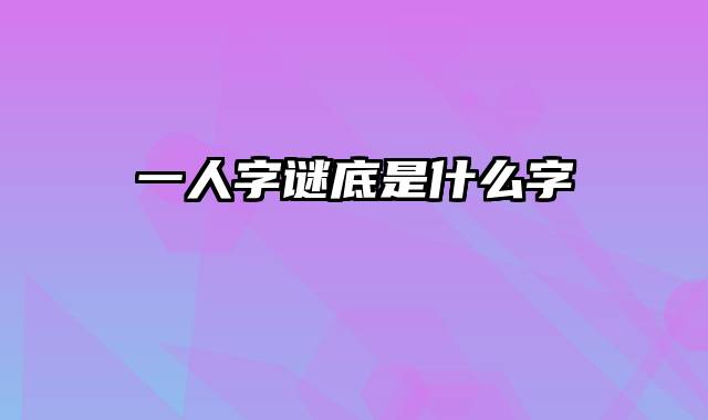 一人字谜底是什么字
