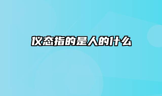 仪态指的是人的什么