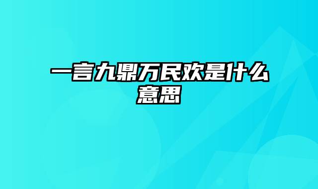 一言九鼎万民欢是什么意思