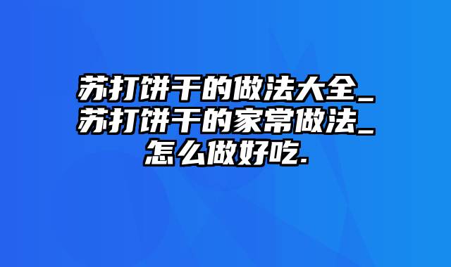 苏打饼干的做法大全_苏打饼干的家常做法_怎么做好吃.