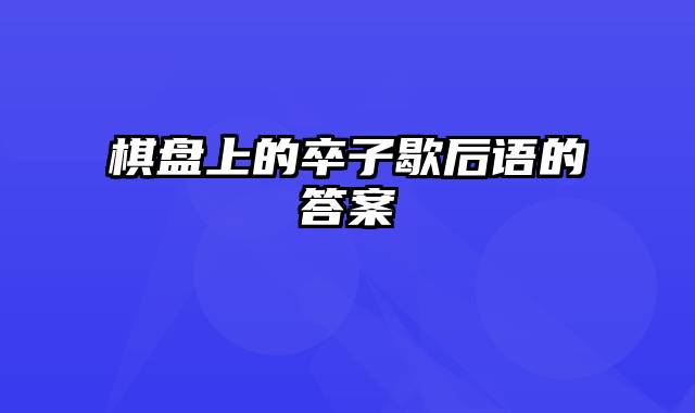 棋盘上的卒子歇后语的答案