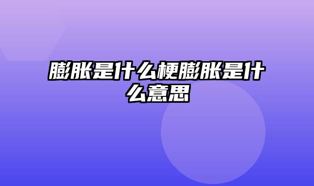 膨胀是什么梗膨胀是什么意思