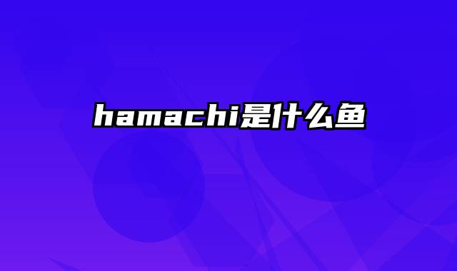 hamachi是什么鱼