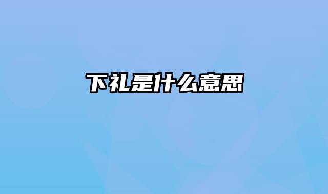 下礼是什么意思