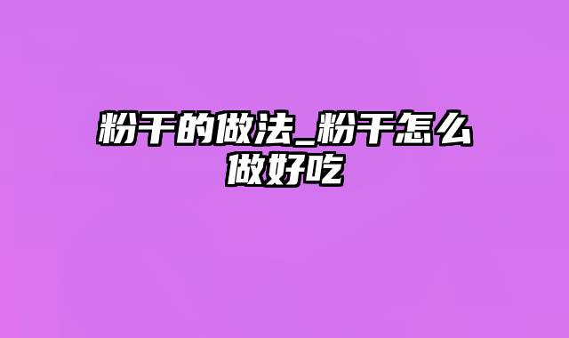 粉干的做法_粉干怎么做好吃