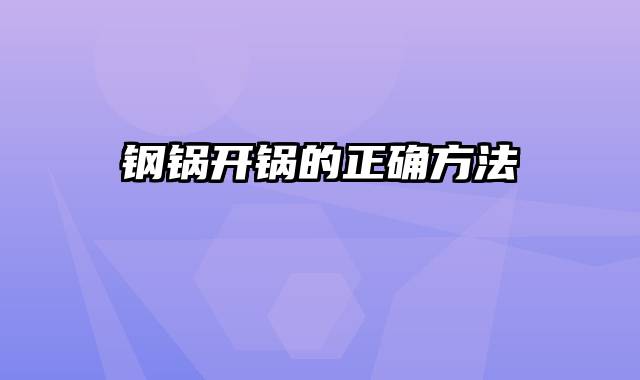 钢锅开锅的正确方法