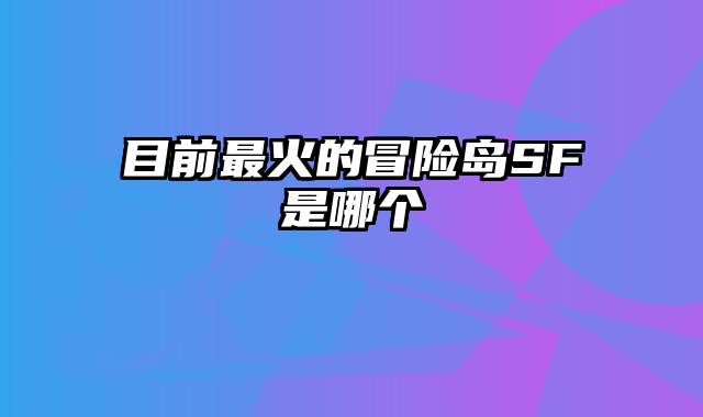 目前最火的冒险岛SF是哪个