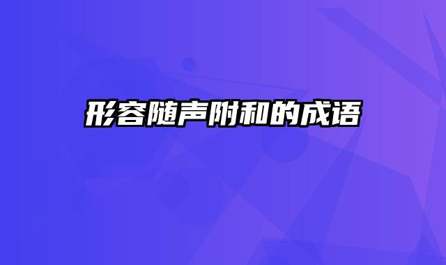 形容随声附和的成语