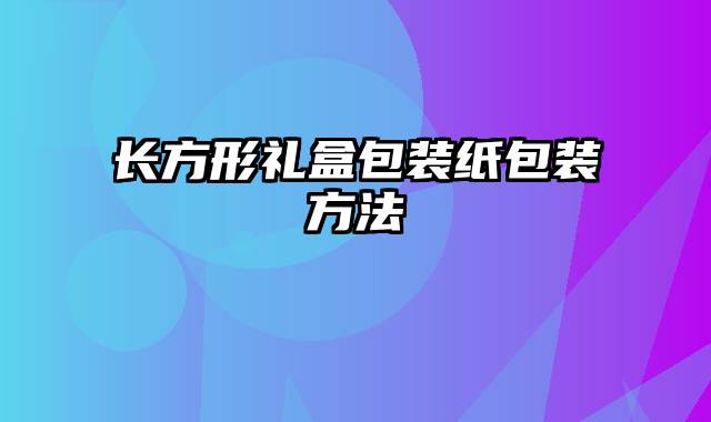 长方形礼盒包装纸包装方法