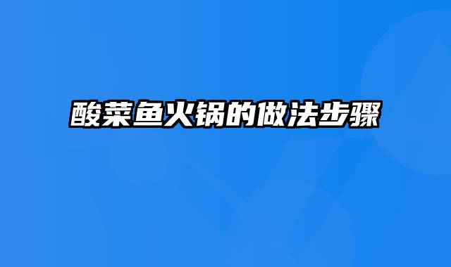 酸菜鱼火锅的做法步骤