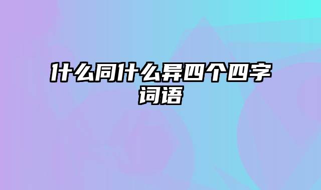 什么同什么异四个四字词语