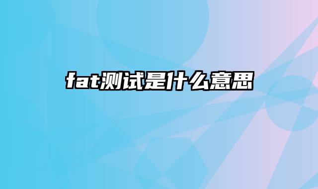 fat测试是什么意思