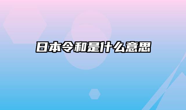 日本令和是什么意思
