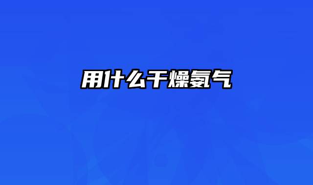 用什么干燥氨气