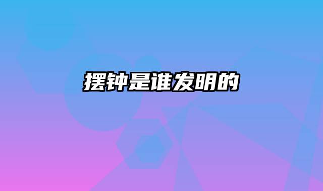 摆钟是谁发明的