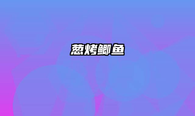 葱烤鲫鱼