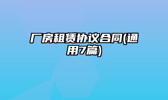 厂房租赁协议合同(通用7篇)