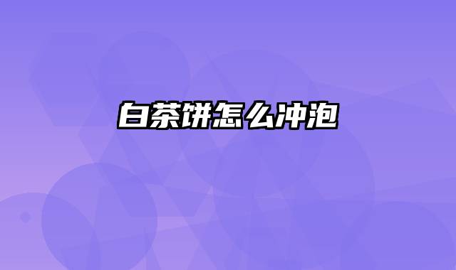 白茶饼怎么冲泡