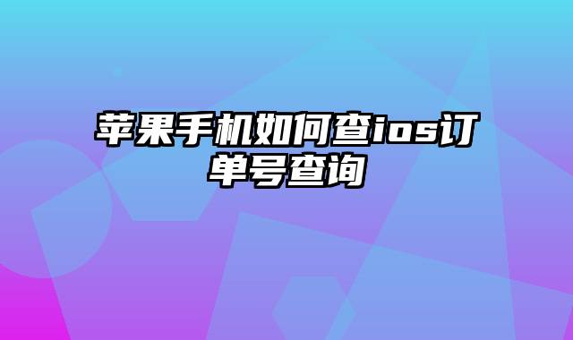 苹果手机如何查ios订单号查询