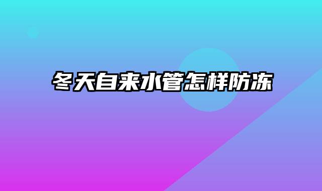冬天自来水管怎样防冻
