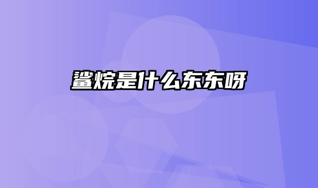 鲨烷是什么东东呀