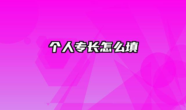 个人专长怎么填