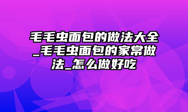 毛毛虫面包的做法大全_毛毛虫面包的家常做法_怎么做好吃