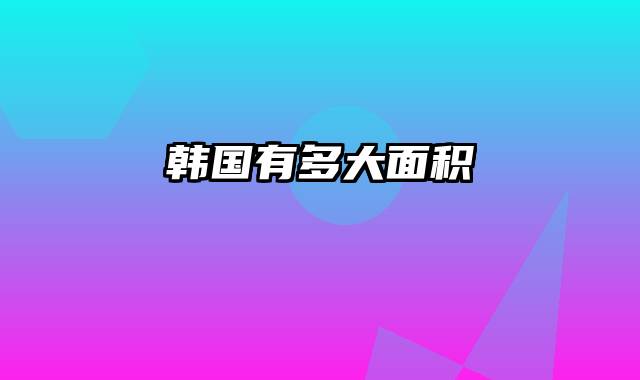 韩国有多大面积