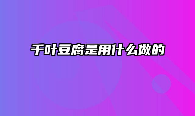 千叶豆腐是用什么做的