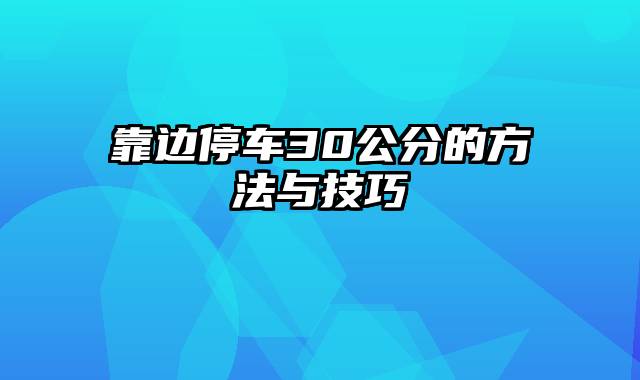 靠边停车30公分的方法与技巧