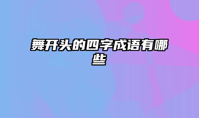 舞开头的四字成语有哪些