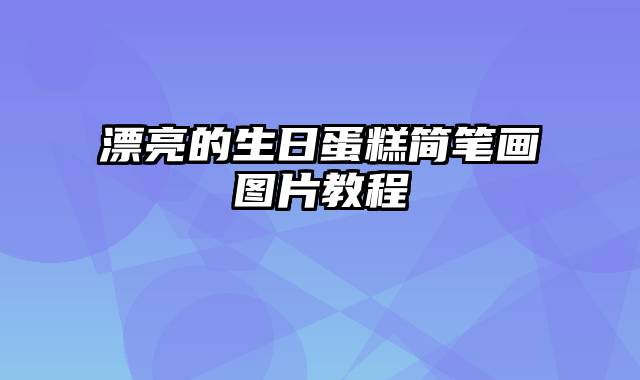 漂亮的生日蛋糕简笔画图片教程