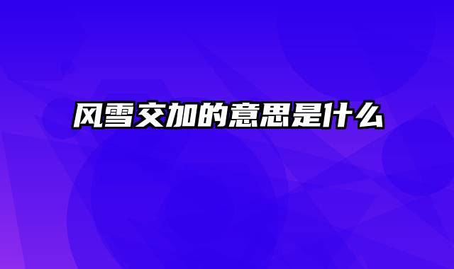 风雪交加的意思是什么