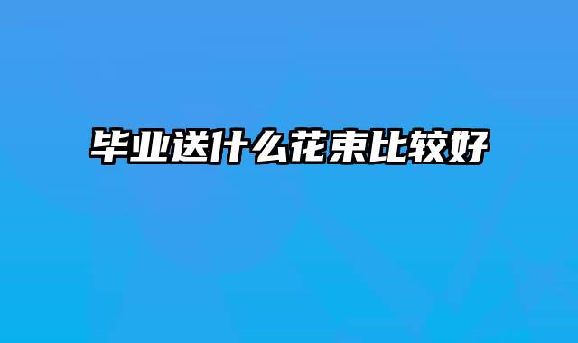 毕业送什么花束比较好